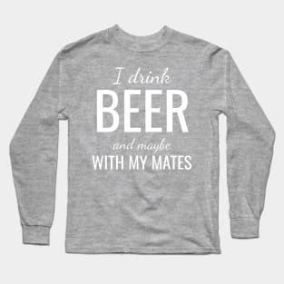 I drink and maybe with my mates Long Sleeve T-Shirt